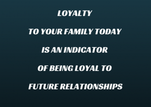 Loyalty to your family Today is an